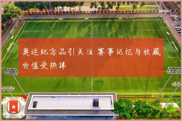 奥运纪念品引关注 赛事记忆与收藏价值受热捧
